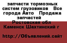запчасти тормозных систем грузовиков - Все города Авто » Продажа запчастей   . Ростовская обл.,Каменск-Шахтинский г.